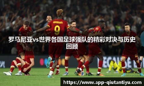 罗马尼亚vs世界各国足球强队的精彩对决与历史回顾